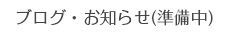 ブログ・お知らせ(準備中)
